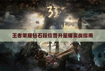 王者荣耀钻石段位晋升星耀实战指南