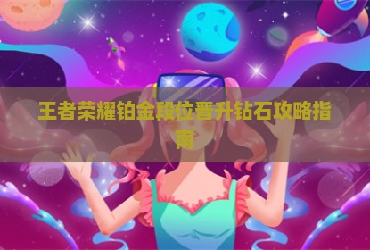 王者荣耀铂金段位晋升钻石攻略指南