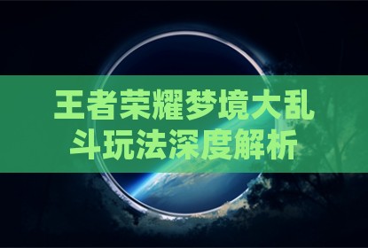 王者荣耀梦境大乱斗玩法深度解析