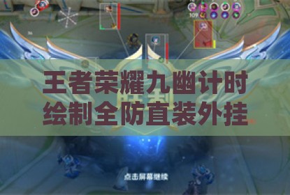 王者荣耀九幽计时绘制全防直装外挂