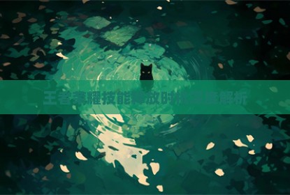 王者荣耀技能释放时机深度解析